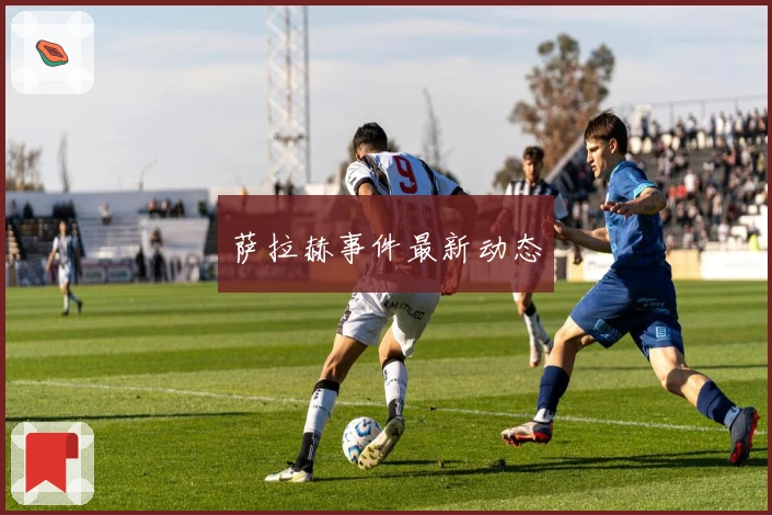 萨拉赫事件最新动态