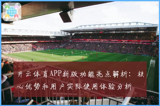 开云体育APP新版功能亮点解析：核心优势和用户实际使用体验分析